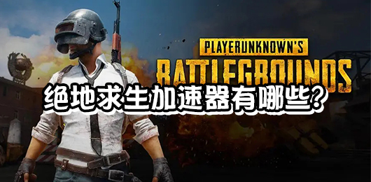 绝地求生加速器有哪些