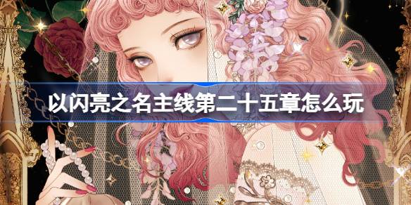 以闪亮之名主线第二十五章怎么玩