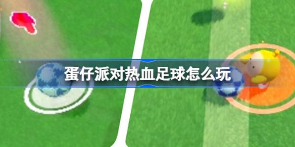 蛋仔派对热血足球怎么玩