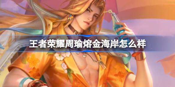 王者荣耀周瑜熔金海岸怎么样