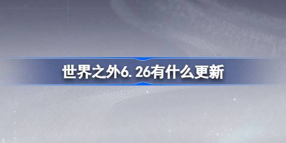 世界之外6.26有什么更新
