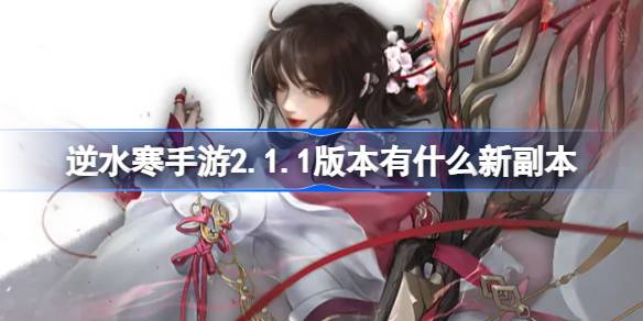 逆水寒手游2.1.1版本有什么新副本