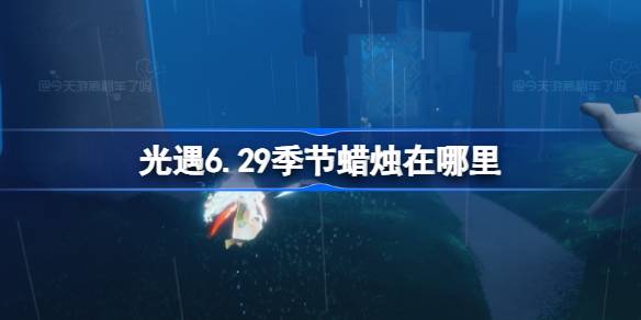 光遇6.29季节蜡烛在哪里