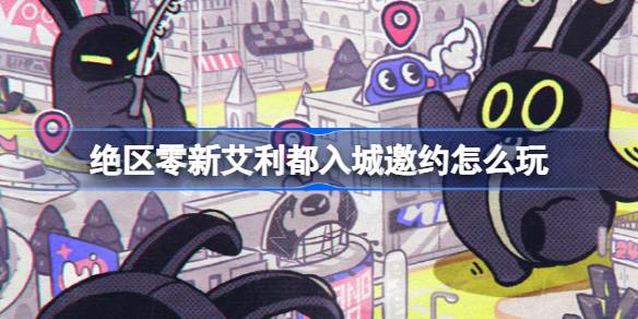 绝区零新艾利都入城邀约怎么玩