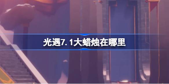 光遇7.1大蜡烛在哪里