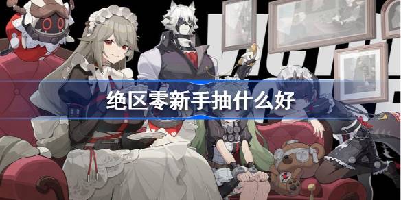绝区零新手抽什么好