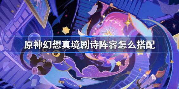 原神幻想真境剧诗阵容怎么搭配