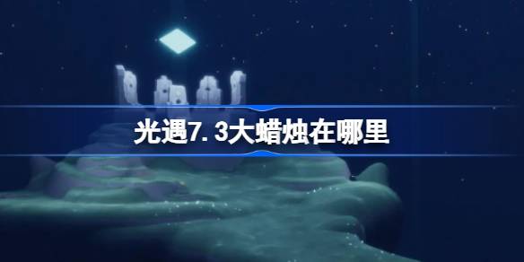 光遇7.3大蜡烛在哪里
