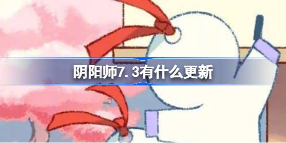 阴阳师7.3有什么更新