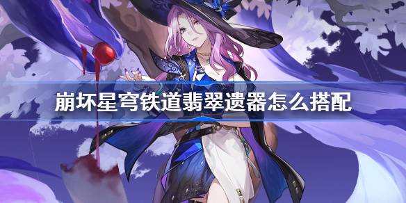 崩坏星穹铁道翡翠遗器怎么搭配