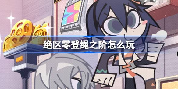 绝区零登绳之阶怎么玩