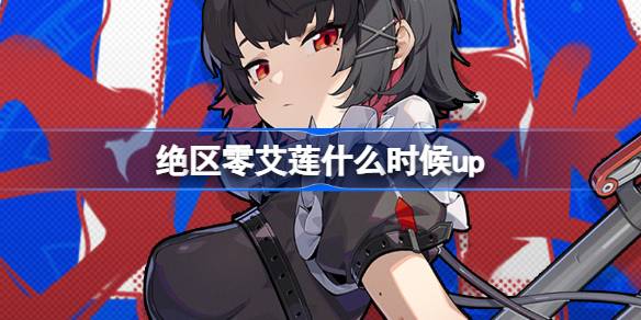 绝区零艾莲什么时候up
