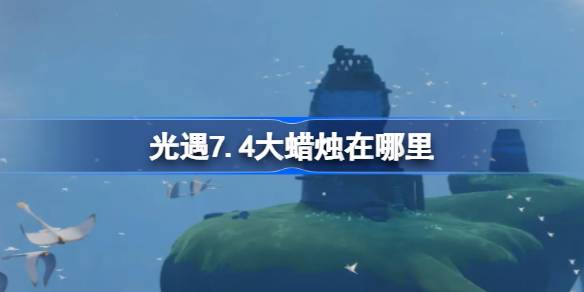 光遇7.4大蜡烛在哪里