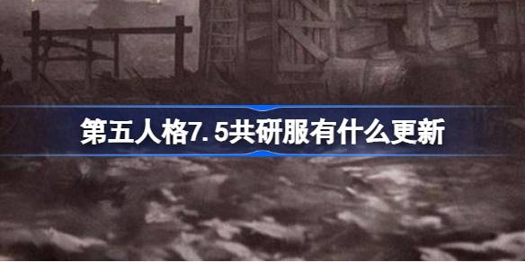 第五人格7.5共研服有什么更新
