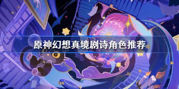 原神幻想真境剧诗角色推荐