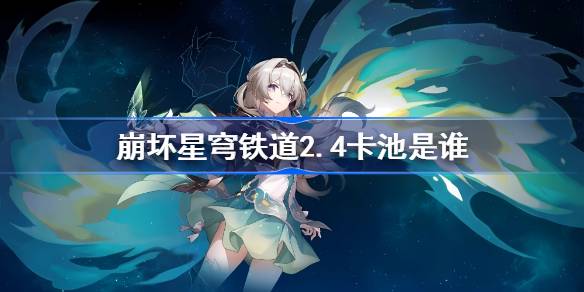 崩坏星穹铁道2.4卡池是谁